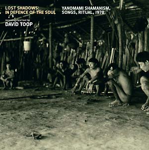 DAVID TOOP / デイヴィッド・トープ / LOST SHADOWS: IN DEFENCE OF THE SOUL ? YANOMAMI SHAMANISM, SONGS, RITUAL, 1979