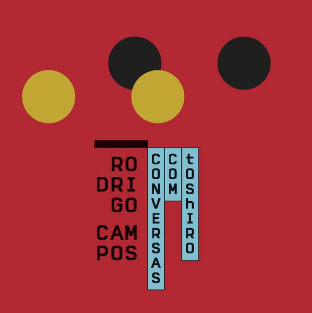 RODRIGO CAMPOS / ホドリゴ・カンポス / CONVERSAS COM TOSHIRO