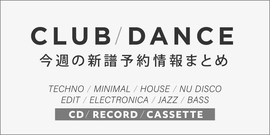 TECHNO・MINIMAL・HOUSE・NU DISCO・EDIT・ELECTRONICA 新譜予約情報