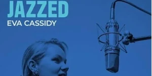 エヴァ・キャシディ『JAZZED』ジャズ／アコースティック・フィーリングを凝縮した傑作アルバム