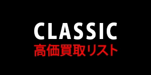 【CLASSIC】高価買取リスト