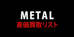 【METAL】高価買取リスト