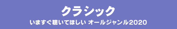 いますぐ聴いてほしい オールジャンル2020 - クラシック