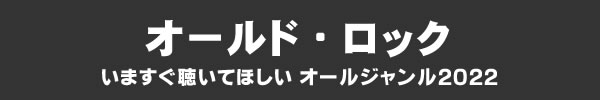 いますぐ聴いてほしい オールジャンル2022 - オールド・ロック