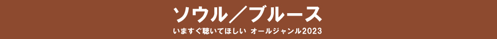 いますぐ聴いてほしい オールジャンル2023 - ソウル/ブルース