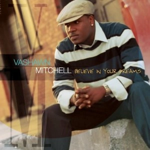 VASHAWN MITCHELL / ヴァショウン・ミッチェル / BELIEVE IN YOUR DREAMS