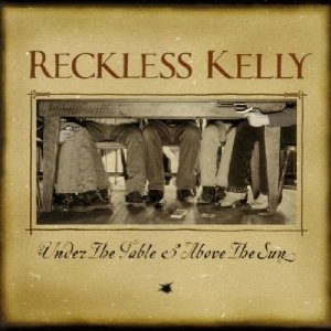 RECKLESS KELLY / レックレス・ケリー / UNDER THE TABLE & ABOVE THE SUN