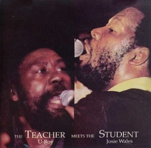 U-ROY & JOSIE WALES / THE TEACHER MEETS THE STUDENT