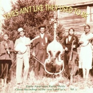 EARLY AMERICAN RURAL MUSIC / "TIMES AIN'T LIKE THEY USED TO BE, VOL. 3: EARLY AMERICAN RURAL MUSIC"