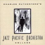 CHARLES RUTHERFORD'S JAZZ PACIFIC ORCHESTRA / COLLAGE
