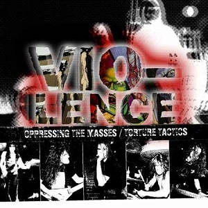 VIO-LENCE / ヴァイオレンス / OPPRESSING THE MASSES/TORTURE TACTICS