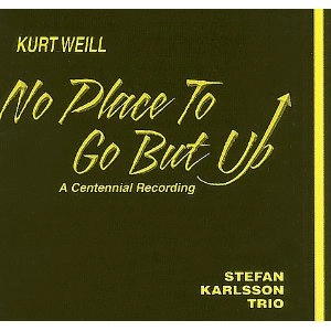STEFAN KARLSSON / ステファン・カールソン / NO PLACE TO GO BUT UP-KURT WEILL