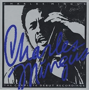 CHARLES MINGUS / チャールズ・ミンガス / COMPLETE DEBUT RECORDINGS