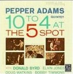 PEPPER ADAMS / ペッパー・アダムス / 10 TO 4 AT THE 5 SPOT