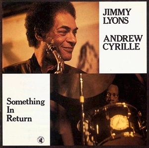 JIMMY LYONS & ANDREW CYRILLE / ジミー・ライオンズ&アンドリュー・シリル / SOMETHING IN RETURN