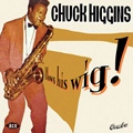 CHUCK HIGGINS / BLOWS HIS WIG!