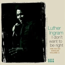 LUTHER INGRAM / ルーサー・イングラム / I DON'T WANT TO BE RIGHT: KO KO SINGLES VO