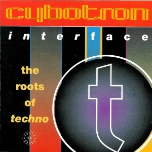 CYBOTRON / サイボトロン (TECHNO) / Interface: The Roots Of Techno