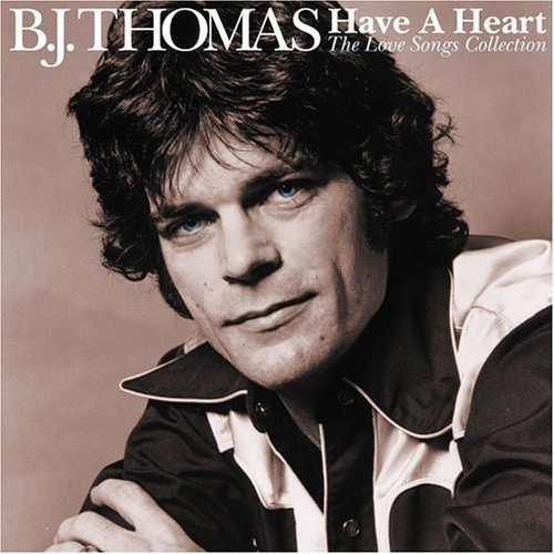 B.J. THOMAS / B.J. トーマス / HAVE A HEART: THE LOVE SONGS COLLECTION