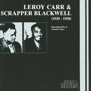 LEROY CARR AND SCRAPPER BLACKWELL / LEROY CARR & SCRAPPER BLACKWELL / REMAINING　TITLES　&　ALTERNATE　TAKES　1930ー1958 / REMAINING TITLES & ALTERNATE TAKES 1930-1958