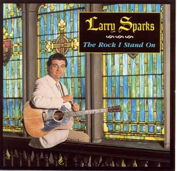 LARRY SPARKS / THE ROCK I STAND ON
