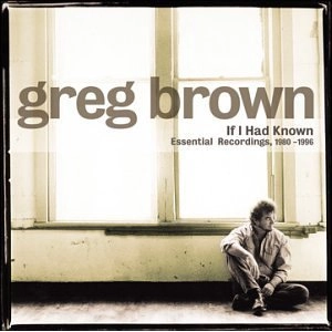 GREG BROWN / グレッグ・ブラウン / IF I HAD KNOWN-1980-96 ESSENTIAL RECORDINGS