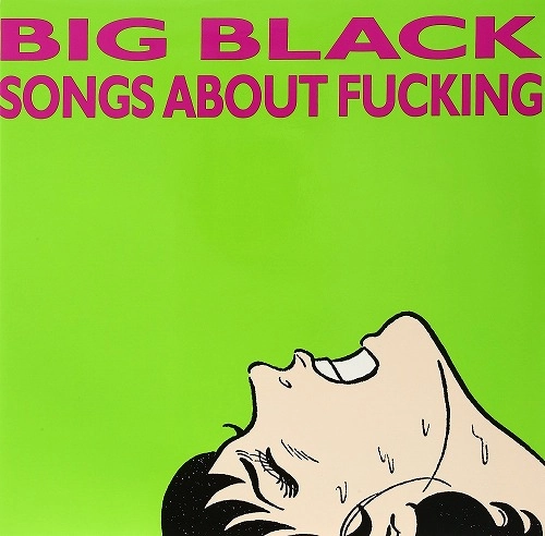 BIG BLACK / ビッグ・ブラック / SONGS ABOUT FUCKING (REISSUE)