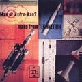 MAN OR ASTRO-MAN? / マン・オア・アストロマン? / MADE FROM TECHNETIUM
