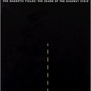 MAGNETIC FIELDS / マグネティック・フィールズ / CHARM OF THE HIGHWAY STRIP MER