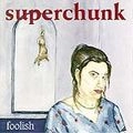 SUPERCHUNK / スーパーチャンク / FOOLISH