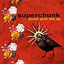 SUPERCHUNK / スーパーチャンク / COME PICK ME UP