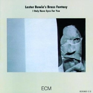 LESTER BOWIE & BRASS FANTASY / I ONLY HAVE EYES FOR YOU