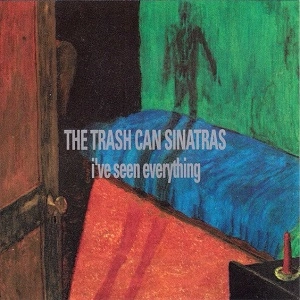 TRASHCAN SINATRAS / トラッシュキャン・シナトラズ / I'VE SEEN EVERYTHING