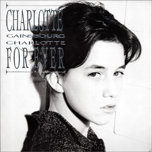 CHARLOTTE GAINSBOURG / シャルロット・ゲンズブール / CHARLOTTE FOR EVER