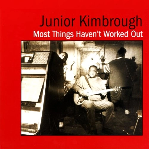 JUNIOR KIMBROUGH / ジュニア・キンブロウ / MOST THINGS HAVEN'T WORKED OUT