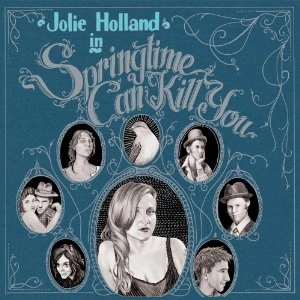 JOLIE HOLLAND / ジョリー・ホランド / SPRINGTIME CAN KILL YOU