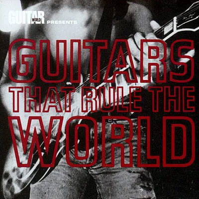 GUITAR WORLD PRESENTS / GUITARS THAT RULE THE WORLD