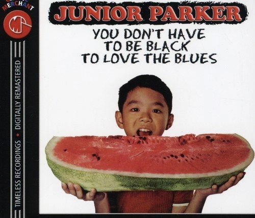 JUNIOR PARKER / ジュニア・パーカー / YOU DON'T HAVE TO BE BLACK TO LOVE THE BLU
