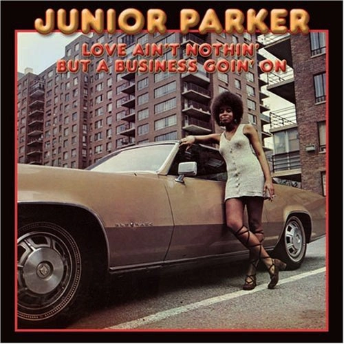 JUNIOR PARKER / ジュニア・パーカー / LOVE AIN'T NOTHIN' BUT A BUSINESS GOIN' ON