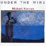MICHAEL MARCUS / マイケル・マーカス / UNDER THE WIRE