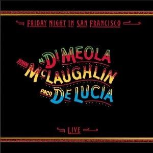 AL DI MEOLA & JOHN MCLAUGHLIN & PACO DE LUCIA / アル・ディ・メオラ&ジョン・マクラフリン&パコ・デ・ルシア / FRIDAY NIGHT IN SAN FRANCISCO