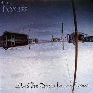 KYUSS / AND THE CIRCUS LEAVES TOWN