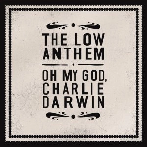 LOW ANTHEM / OH MY GOD CHARLIE DARWIN