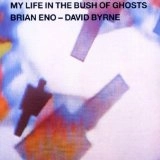 BRIAN ENO & DAVID BYRNE / ブライアン・イーノ/デイヴィッド・バーン / MY LIFE IN THE BUSH OF GHOSTS