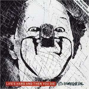 IT'S IMMATERIAL / LIFE'S HARD & THEN YOU DIE