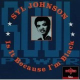 SYL JOHNSON / シル・ジョンソン / IS IT BECAUSE I'M BLACK