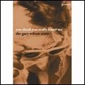 GARY WILSON / ゲイリー・ウィルソン / YOU THINK YOU REALLY KNOW ME THE GARY WILS
