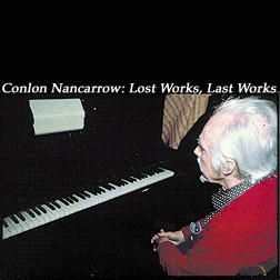 CONLON NANCARROW / コンロン・ナンカロウ / LOST WORKS,LAST WORKS