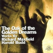 RICHARD MAXFIELD/HAROLD BUDD / リチャード・マックスフィールド/ハロルド・バッド / OAK OF THE GOLDEN DREAMS