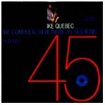 IKE QUEBEC / アイク・ケベック / THE COMPLETE BLUE NOTE 45 SESSIONS